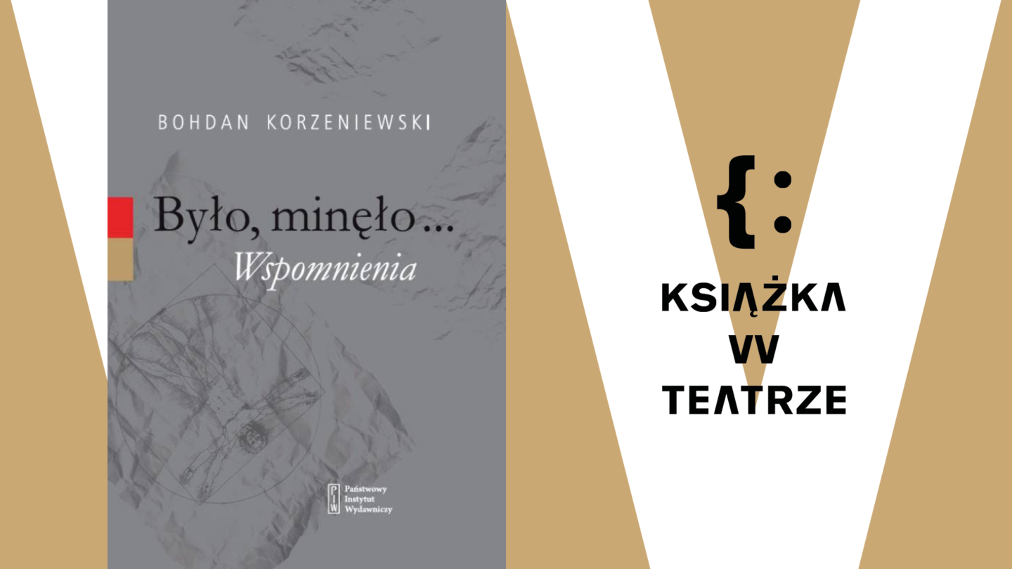 Książka w Teatrze | „Było, minęło… Wspomnienia” Bohdana Korzeniewskiego