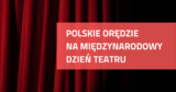 Orędzie Polskiego Ośrodka Międzynarodowego Instytutu Teatralnego ITI na Międzynarodowy Dzień Teatru