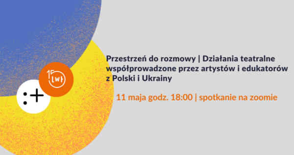 Przestrzeń do&nbsp;rozmowy | Działania teatralne współprowadzone przez artystów i&nbsp;edukatorów z&nbsp;Polski i&nbsp;Ukrainy