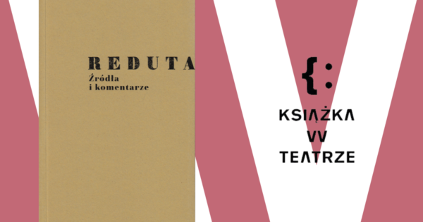 Książka w&nbsp;teatrze | „Reduta. Źródła i&nbsp;komentarze”