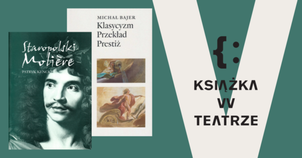 Książka w&nbsp;teatrze | Corneille – Molière – Racine. Dawne polskie przekłady i&nbsp;inscenizacje klasyków francuskich