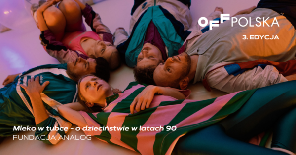 „Mleko w&nbsp;tubce – o&nbsp;dzieciństwie w&nbsp;latach 90″ | FUNDACJA ANALOG | OFF POLSKA 2023