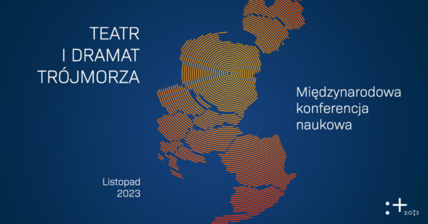 Międzynarodowa Konferencja Naukowa „Teatr i&nbsp;dramat Trójmorza”