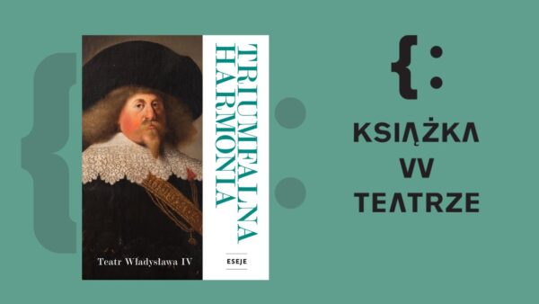 Książka w&nbsp;teatrze | „Triumfalna harmonia. Teatr Władysława IV”