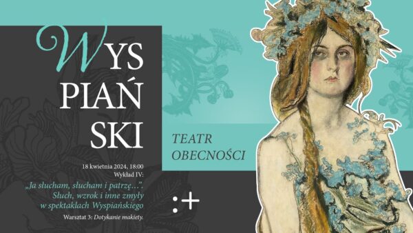 „Wyspiański. Teatr obecności” | „Ja słucham, słucham i&nbsp;patrzę…”. Słuch, wzrok i&nbsp;inne zmysły w&nbsp;spektaklach Wyspiańskiego”