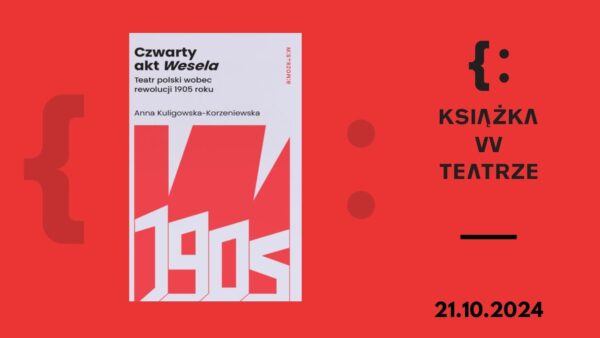 Książka w&nbsp;teatrze | „Czwarty akt Wesela. Teatr polski wobec rewolucji 1905&nbsp;roku”