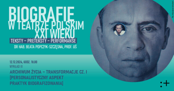 „Archiwum życia – transformacje cz. I&nbsp;[Personalistyczny aspekt praktyk biografizowania]” | „Biografie w&nbsp;teatrze polskim XXI wieku. Teksty – preteksty – performanse”