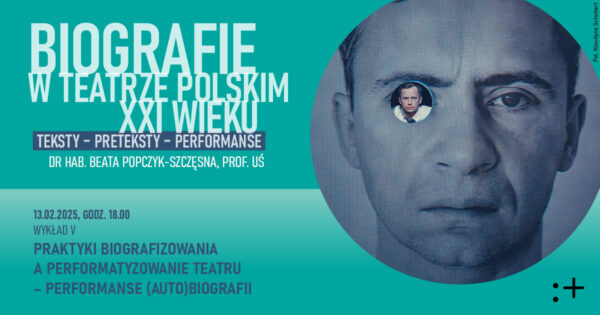 „Praktyki biografizowania a&nbsp;performatyzowanie teatru – performanse (auto)biografii” | „Biografie w&nbsp;teatrze polskim XXI wieku. Teksty – preteksty – performanse”