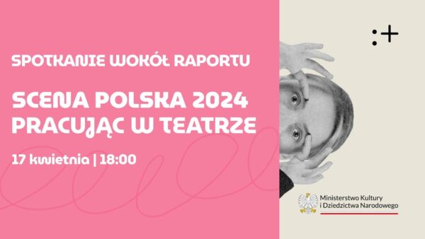 Scena Polska 2024: Pracując w&nbsp;teatrze | spotkanie wokół raportu | część 2