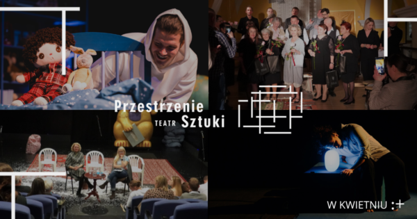 Kwietniowe wydarzenia w&nbsp;ramach Przestrzeni Sztuki Teatr