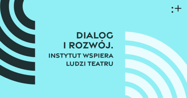 Dialog i&nbsp;rozwój. Instytut wspiera ludzi teatru