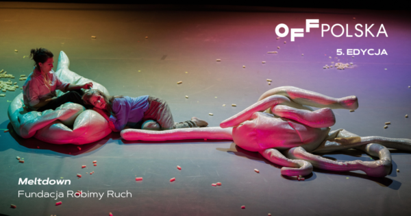 „Meltdown” Fundacja Robimy Ruch | OFF Polska 2025