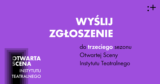 Otwieramy nabór do&nbsp;trzeciego sezonu Otwartej Sceny Instytutu Teatralnego