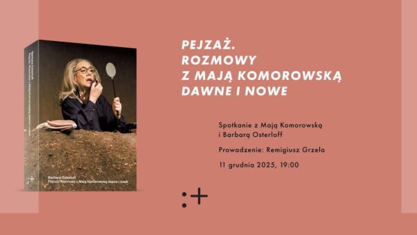 „Pejzaż. Rozmowy z&nbsp;Mają Komorowską dawne i&nbsp;nowe” | spotkanie z&nbsp;Mają Komorowską i&nbsp;Barbarą Osterloff