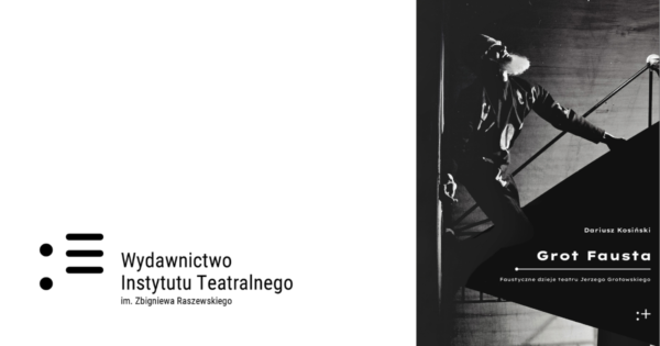 Dariusz Kosiński | Grot Fausta. Faustyczne dzieje teatru Jerzego Grotowskiego
