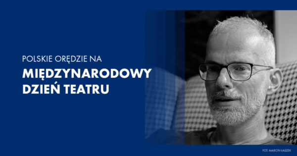 Orędzie Marcina Wierzchowskiego na&nbsp;Międzynarodowy Dzień Teatru 2026