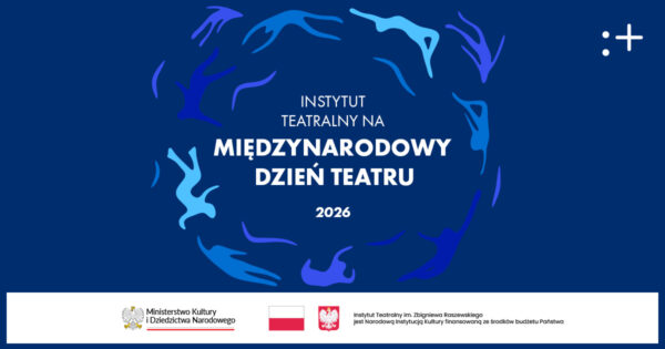 Teatr. Sztuka bycia Tobą. W&nbsp;wielu aktach – kampania społeczna Instytutu Teatralnego na&nbsp;Międzynarodowy Dzień Teatru 2026