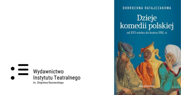 Dobrochna Ratajczakowa | Dzieje komedii polskiej. Od&nbsp;XVI wieku do&nbsp;końca PRL-u, T.1