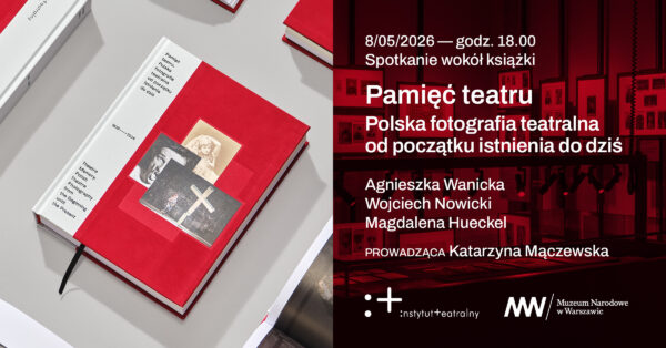 Dyskusja wokół „Pamięci teatru” i&nbsp;wystawy „Świat teatru i&nbsp;fotografia na&nbsp;ziemiach polskich w&nbsp;XIX i&nbsp;początku XX&nbsp;wieku”