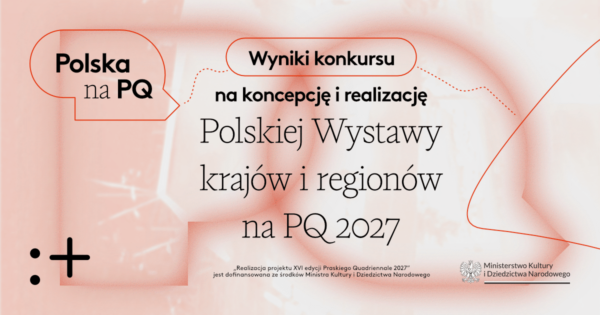 Wyniki konkursu na&nbsp;koncepcję i&nbsp;realizację polskiej Wystawy krajów i&nbsp;regionów na&nbsp;16. Praskim Quadriennale w&nbsp;2027&nbsp;roku